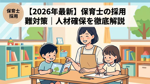 【2026年最新】なぜ保育士の採用は難しいのか？人材確保に成功する園の共通点と具体的な対策