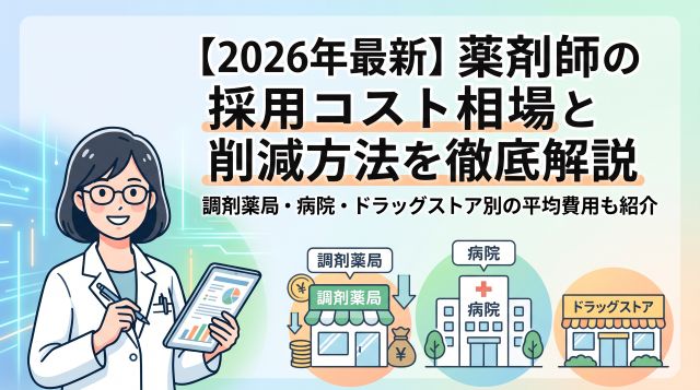 【2026年最新】薬剤師の採用コスト相場は？調剤薬局・病院・ドラッグストア別費用と削減方法を徹底解説