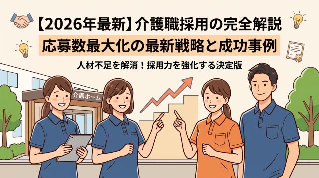 【2026年最新版】介護職の採用戦略を完全解説｜応募数最大化の最新手法と成功事例