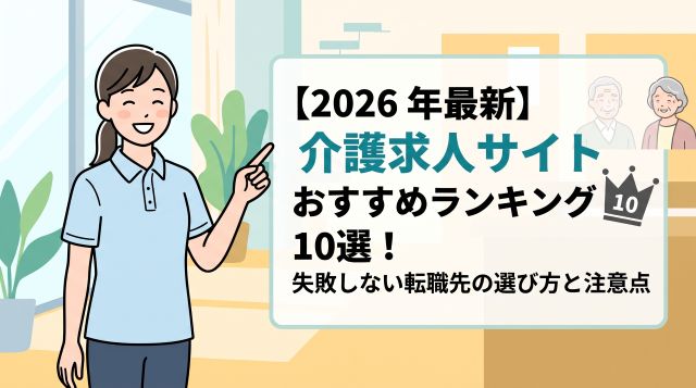 【2026年最新】介護求人サイトおすすめランキング10選！失敗しない転職先の選び方と注意点を徹底解説