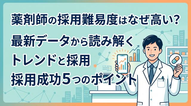薬剤師の採用難易度はなぜ高い？最新データから読み解くトレンドと採用成功5つのポイント