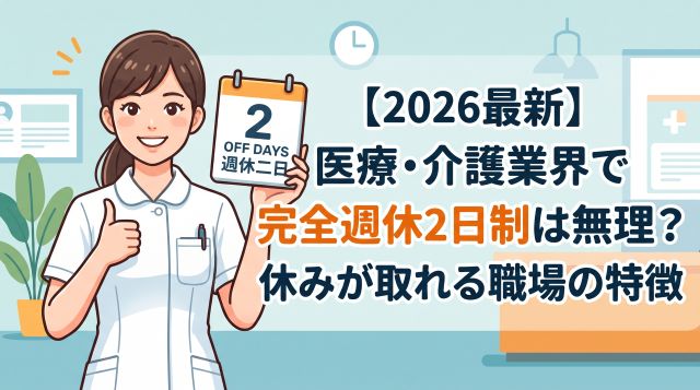 【2026年最新】医療・介護業界で完全週休2日制は無理？休みが取れる職場の特徴と優良求人の見極め方