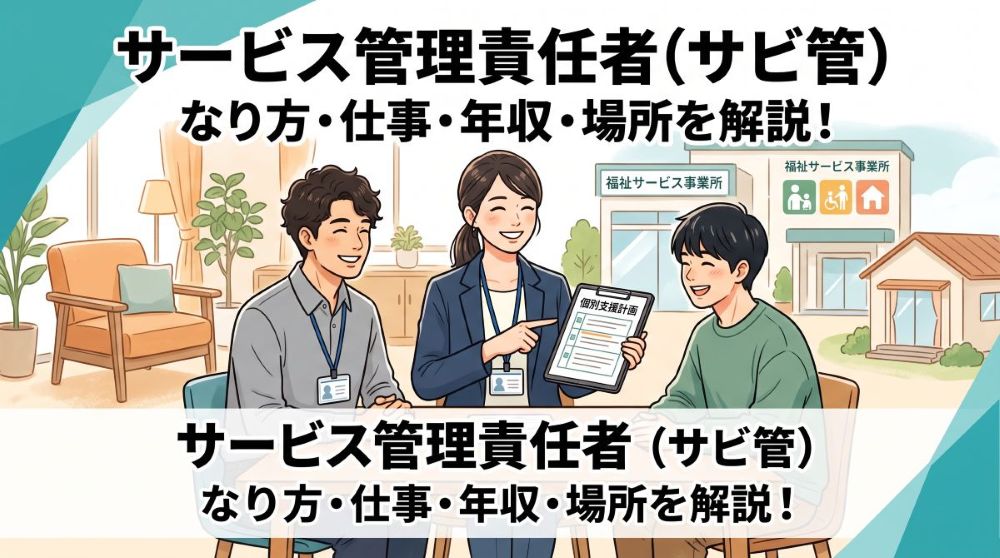 サービス管理責任者（サビ管）とは？なり方・仕事内容・年収・働く場所を徹底解説！