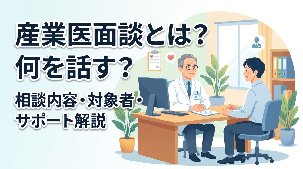 産業医面談とは？何を話すのか・相談できる内容や対象者を分かりやすく解説