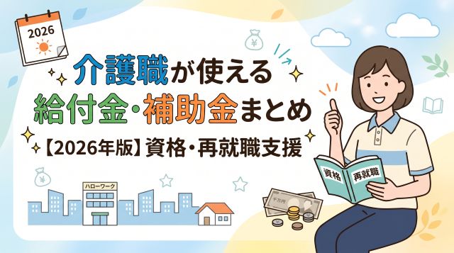 【2026年最新】介護職が使える給付金・補助金完全ガイド｜資格取得・再就職のお金支援まとめ