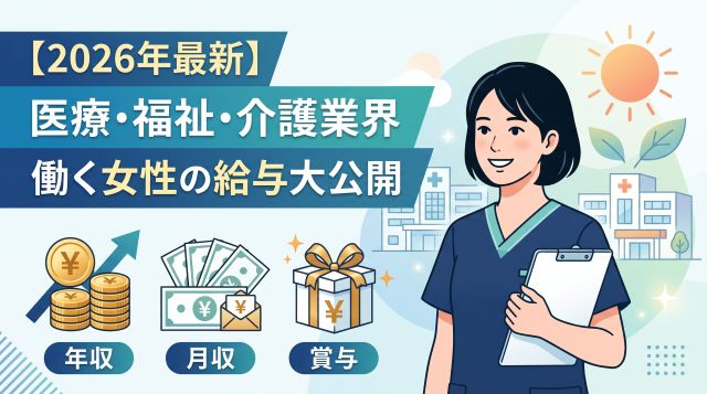 【2026年最新】医療・福祉・介護業界で働く女性の平均年収・月収・賞与を徹底解説！職種別データから給与アップのコツまで