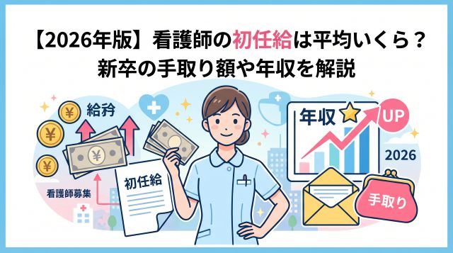 【2026年最新】新卒看護師の初任給平均はいくら？手取り額や年収相場・学歴や病院規模別の違いを徹底解説