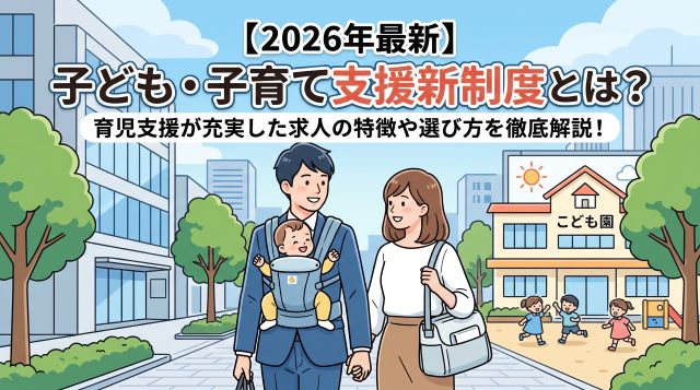 【2026年最新】子ども・子育て支援新制度とは？ 育児支援が充実した求人の特徴や選び方を徹底解説！