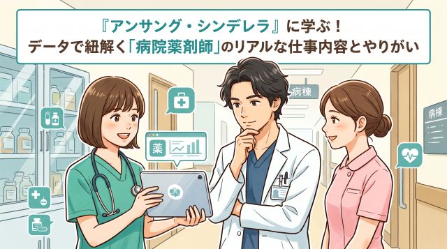 『アンサング・シンデレラ』に学ぶ！データで紐解く「病院薬剤師」のリアルな仕事内容とやりがい