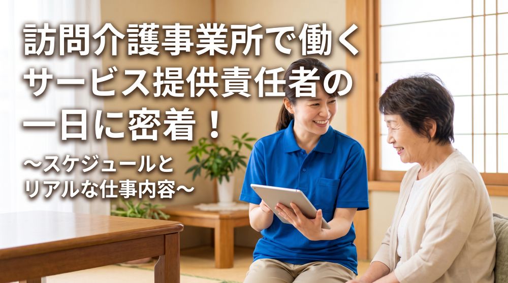訪問介護のサービス提供責任者（サ責）の1日に密着！スケジュールとリアルな仕事内容