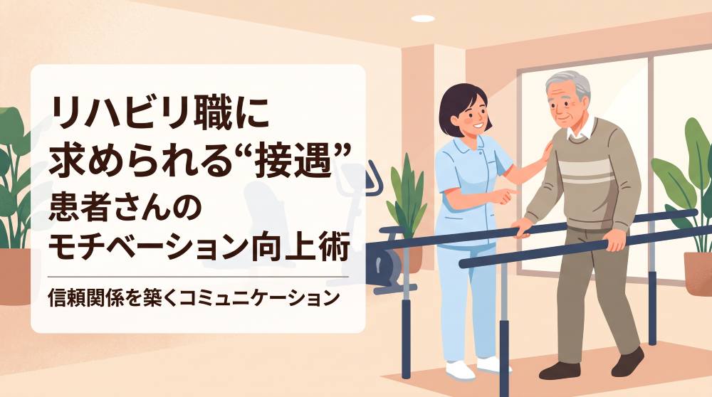 リハビリ職に求められる接遇とは？患者さんのモチベーションと治療効果を高めるコミュニケーション術