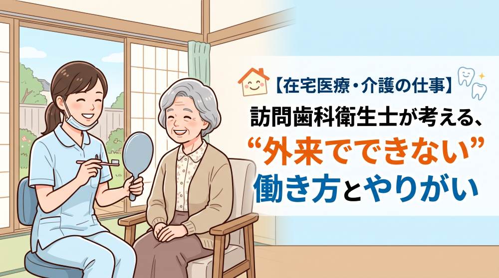 訪問歯科衛生士の働き方とは？外来にはない魅力とやりがい・年収まで徹底解説