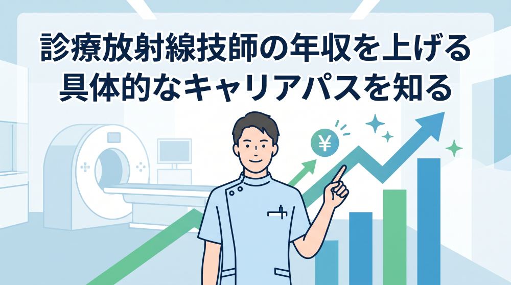 診療放射線技師の年収を上げる具体策！現実的なキャリアパス5選と高収入を狙う方法