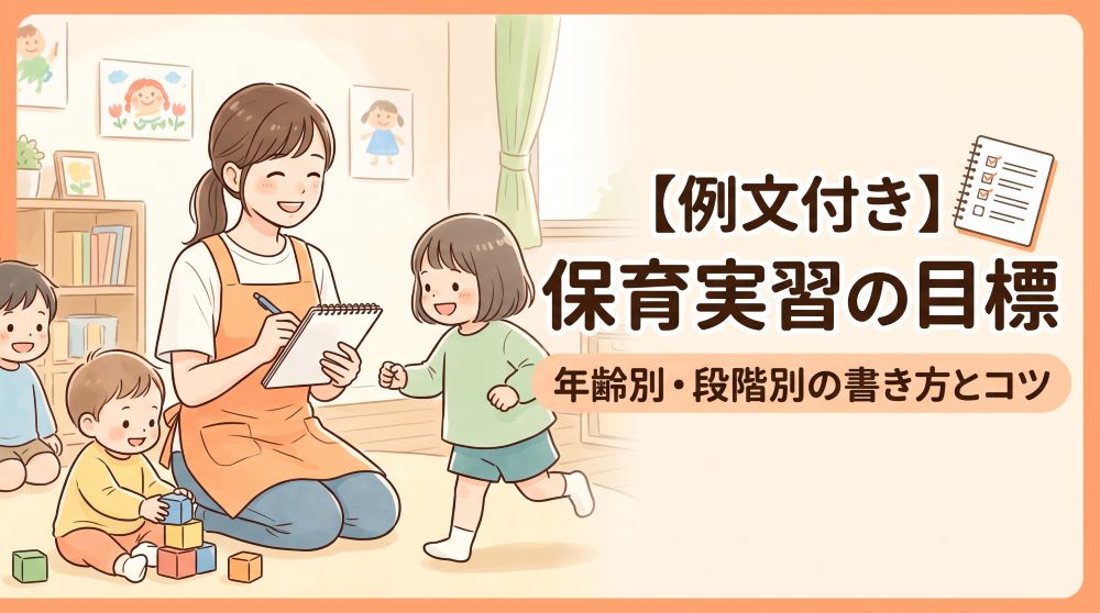 【例文付き】保育実習の目標はどう書く？年齢別・実習段階別の書き方とコツ