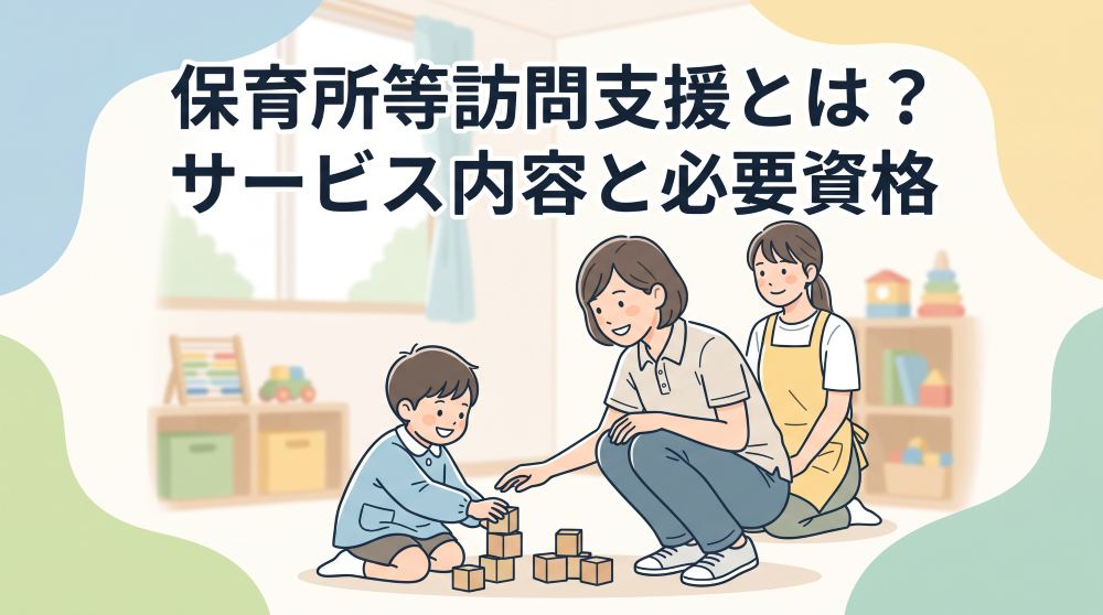 【2026年最新】保育所等訪問支援とは？利用の流れ・サービス内容・事業所一覧と必要資格まで徹底解説！