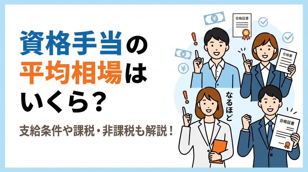 資格手当の平均相場はいくら？支給条件や課税・非課税の仕組みを徹底解説